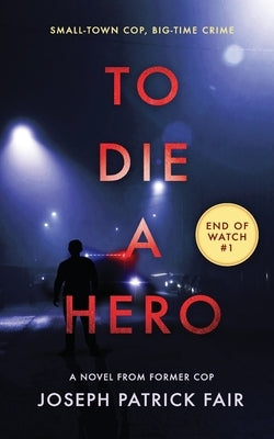 To Die a Hero: A Crime Thriller Based on Real Life by Fair, Joseph Patrick