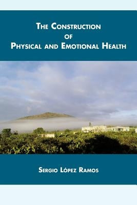 The Construction of Physical and Emotional Health by Ramos, Sergio L.