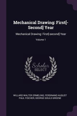 Mechanical Drawing: First[-Second] Year: Mechanical Drawing: First[-second] Year; Volume 1 by Ermeling, Willard Walter