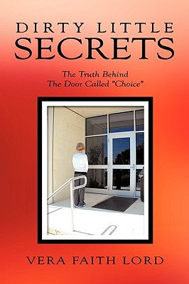 Dirty Little Secrets: The Truth Behind the Door Called Choice by Lord, Vera Faith