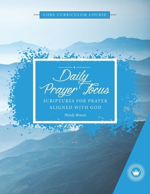 Daily Prayer Focus: Scriptures for Prayer Aligned with God by Bowen, Wendy