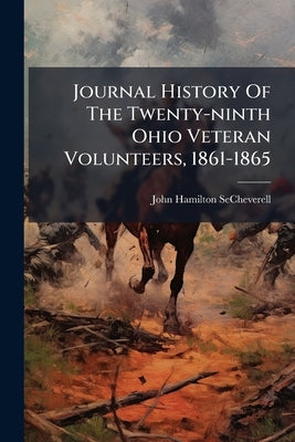 Journal History Of The Twenty-ninth Ohio Veteran Volunteers, 1861-1865 by Secheverell, John Hamilton