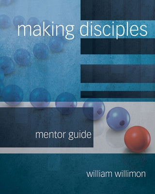 Making Disciples: Mentor Guide 511140 by Willimon, William H.
