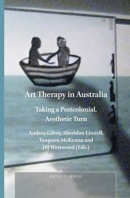 Art Therapy in Australia: Taking a Postcolonial, Aesthetic Turn by Gilroy, Andrea J.