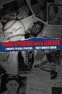 Corresponding with Legends: I wrote to ball players... They wrote back by Sievers, Craig