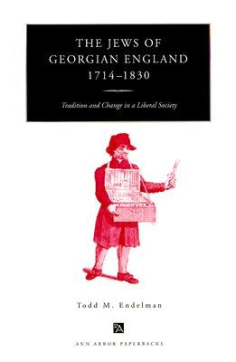 The Jews of Georgian England, 1714-1830: Tradition and Change in a Liberal Society by Endelman, Todd M.