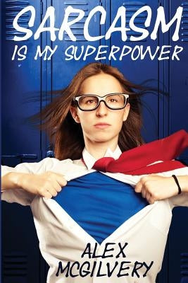 Sarcasm is my Superpower by McGilvery, Alex
