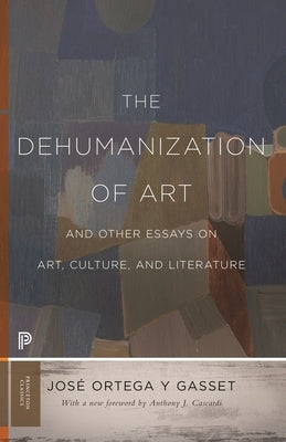 The Dehumanization of Art and Other Essays on Art, Culture, and Literature by Ortega Y. Gasset, José