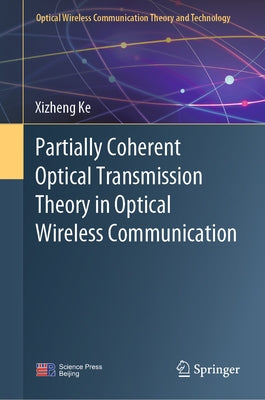 Partially Coherent Optical Transmission Theory in Optical Wireless Communication by Ke, Xizheng