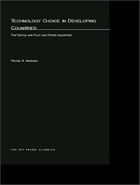 Technology Choice in Developing Countries: The Textile and Pulp and Paper Industries by Amsalem, Michel A.