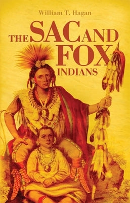 The Sac and Fox Indians, Volume 48 by Hagan, William T.