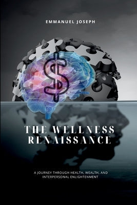 The Wellness Renaissance, A Journey through Health, Wealth, and Interpersonal Enlightenment by Joseph