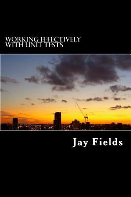 Working Effectively with Unit Tests by Fields, Jay