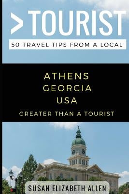 Greater Than a Tourist- Athens Georgia USA: 50 Travel Tips from a Local by Tourist, Greater Than a.