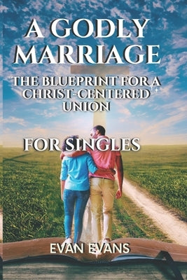 A Godly Marriage: The Blueprint for a Christ Centred Union by Evans, Evan