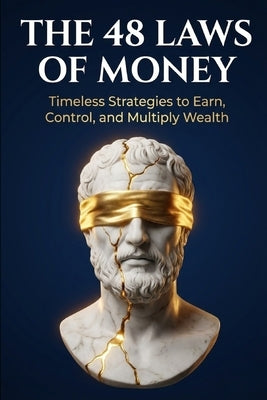 The 48 Laws of Money: "48 Timeless Principles to Build, Protect, and Multiply Wealth Through Strategy, Discipline, and Legacy" by Raghav, Siddharth