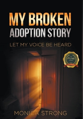 My Broken Adoption Story: Let My Voice Be Heard by Strong, Monica
