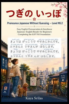 Pronounce Japanese Without Guessing - Level N5.2: つぎの いっぽ - Easy English Pronunciation & Interlinear Japanes by Srilas, Kaya