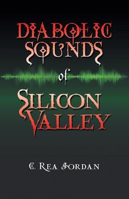 Diabolic Sounds of Silicon Valley by Jordan, C. Rea