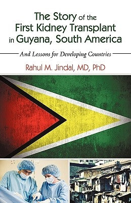 The Story of the First Kidney Transplant in Guyana, South America: And Lessons for Developing Countries by Rahul M. Jindal
