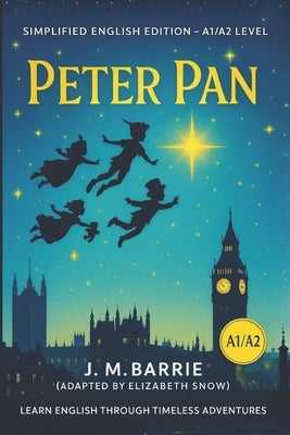 Peter Pan - Easy English Reading Series (A1/A2): Classic Tale Retold in Simple English for Beginners and Young Readers by Snow, Elizabeth