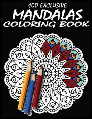 100 Exclusive mandalas Coloring Book: Making Fun and Relaxation Mandala Coloring Books For Adults by Choice, Kids