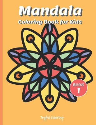 Mandala Coloring Book for Kids: Cute Patterns with Playful, Fun, Easy, and Relaxing Mandalas (For Kids Ages 4-8 Boys, Girls, and Beginners for Relaxat by Joyful Coloring