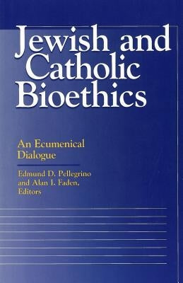 Jewish and Catholic Bioethics: An Ecumenical Dialogue by Pellegrino, Edmund D.