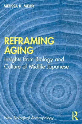 Reframing Aging: Insights from Biology and Culture of Midlife Japanese by Melby, Melissa K.