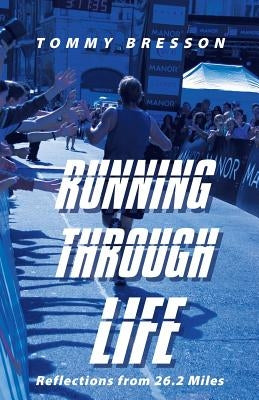 Running Through Life: Reflections from 26.2 Miles by Bresson, Tommy