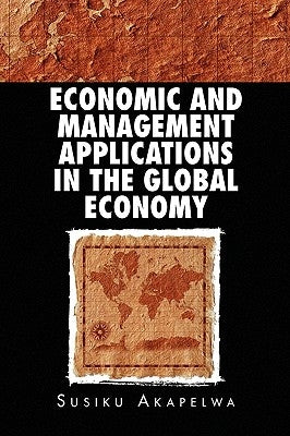 Economic and Management Applications in the Global Economy by Akapelwa, Susiku