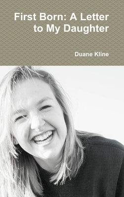 First Born: A Letter to My Daughter by Kline, Duane