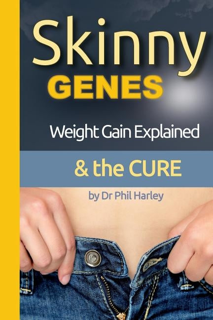 Skinny Genes: Weight Gain Explained & the CURE by Harley, Phil