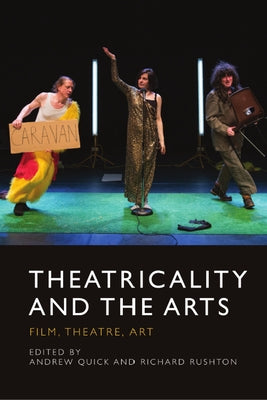 Theatricality and the Arts: Film, Theatre, Art by Quick, Andrew