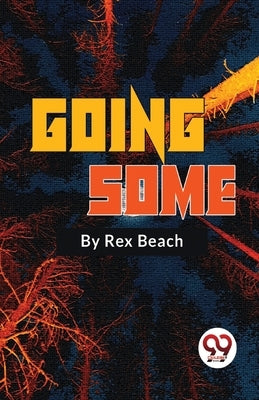 Going Some A Romance of Strenuous Affection by Beach, Rex