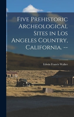 Five Prehistoric Archeological Sites in Los Angeles Country, California. -- by Walker, Edwin Francis 1872-