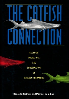 The Catfish Connection: Ecology, Migration, and Conservation of Amazon Predators by Barthem, Ronaldo