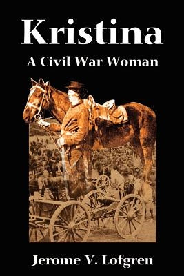 Kristina: A Civil War Woman by Lofgren, Jerome