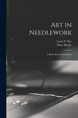 Art in Needlework: a Book About Embroidery by Day, Lewis F. (Lewis Foreman) 1845-1