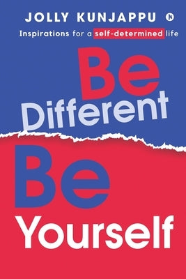 Be Different, Be Yourself: Inspirations for a self-determined life by Jolly Kunjappu