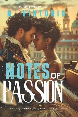 Notes of Passion: A Steamy BWWM Interracial Multicultural Standalone Forbidden Love Triangle Regency 1815 Vienna by Viktoria, N.