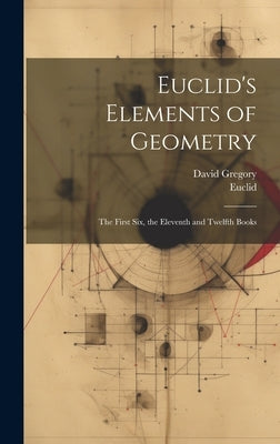 Euclid's Elements of Geometry: The First Six, the Eleventh and Twelfth Books by Euclid