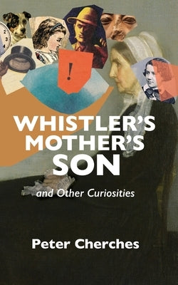 Whistler's Mother's Son and Other Curiosities by Cherches, Peter