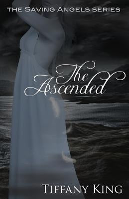 The Ascended: The Saving Angels book 3 by King, Tiffany
