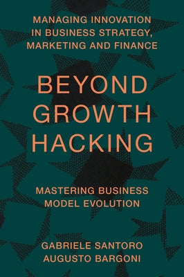 Beyond Growth Hacking: Mastering Business Model Evolution by Santoro, Gabriele