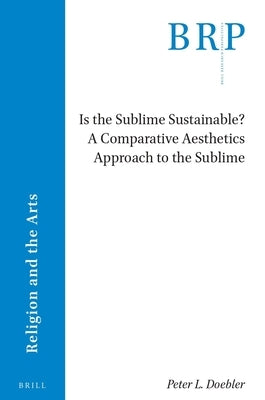 Is the Sublime Sustainable? a Comparative Aesthetics Approach to the Sublime by Doebler, Peter L.