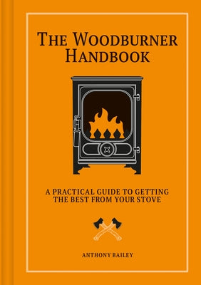 Woodburner Handbook: A Practical Guide to Getting the Best from Your Stove by 