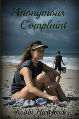 Anonymous Complaint: A Nurse's Story by Hartford, Robbi