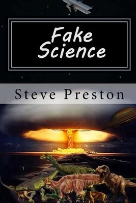 Fake Science: Science Without Basis by Preston, Steve
