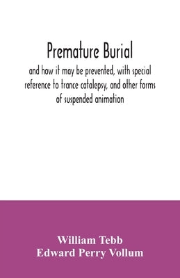 Premature burial, and how it may be prevented, with special reference to trance catalepsy, and other forms of suspended animation by Tebb, William